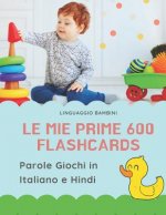 Le mie Prime 600 Flashcards Parole Giochi in Italiano e Hindi: Dizionario illustrato bilingue carte montessori per espandere il vocabolario di base ab