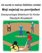 Deutsch-Kroatisch Ich wurde in meinen Gefühlen verletzt/Moji osjecaji su povrijeđeni Zweisprachiges Bilderbuch für Kinder