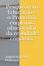 Pesquisa em Educaç?o e o Professor enquanto observador da realidade concreta.