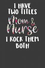 I Have Two Titles Mom and Nurse I Rock Them Both: Nursing Pro Mommy Gift