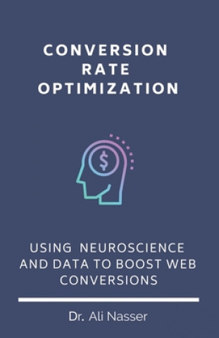 Conversion Rate Optimization: Using Neuroscience And Data To Boost Web Conversions