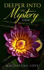 Deeper into the Mystery: Poems