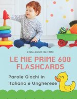 Le mie Prime 600 Flashcards Parole Giochi in Italiano e Ungherese: Dizionario illustrato bilingue carte montessori per espandere il vocabolario di bas