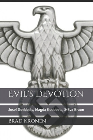 Evil's Devotion: Josef Goebbels, Magda Goebbels, & Eva Braun