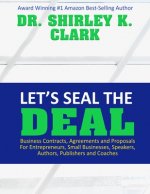 Let's Seal The Deal: Business Contracts, Agreements and Proposals For Entrepreneurs, Small Businesses, Speakers, Authors, Publishers and Co