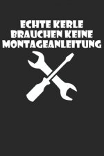 Echte Kerle brauchen keine Montageanleitung: A5 Notizbuch Demi Raster / Karo / Kariert 120 Seiten f?r Bastler, Schrauber, Heimwerker und Handwerker. I