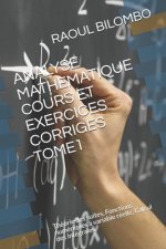 Analyse Mathematique Cours Et Exercices Corriges Tome1: Théorie des suites, Fonctions numériques ? variable réelle, Calcul des Intégrales.