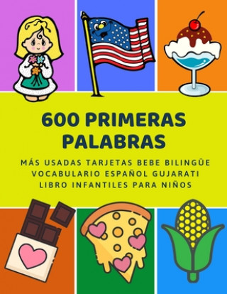 600 Primeras Palabras Más Usadas Tarjetas Bebe Bilingüe Vocabulario Espa?ol Gujarati Libro Infantiles Para Ni?os: Aprender imaginario diccionario bási