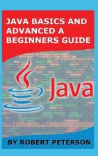 Java Basics and Advanced a Beginners Guide