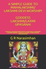 A Simple Guide to Mahalakshmi/ Lakshmi Devi Worship! Goddess Lakshmi/Laxmi Upasana!: Goddess Lakshmi/Laxmi Angelic Assistance & Worship! Lakshmi Kuber