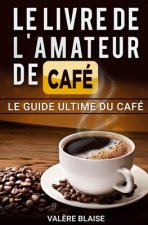 Le livre de l'amateur de café: Le guide ultime du café Café fait, l'histoire