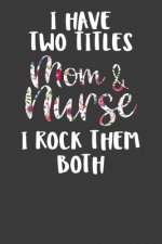 I Have Two Titles Mom and Nurse I Rock Them Both: Nursing Pro Mommy Gift