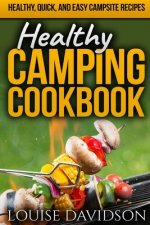 Healthy Camping Cookbook: Healthy, Quick, and Easy Campsite Recipes
