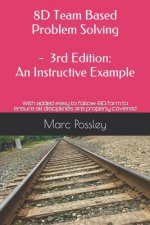 8D Team Based Problem Solving - 3rd Edition: An Instructive Example: Now includes an easy to follow 8D form to ensure all disciplines are properly cov