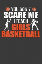You Don't Scare Me I Teach Girls Basketball: Funny Coach Gift