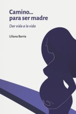 Camino....Para Ser Madre: Dar Vida a la Vida