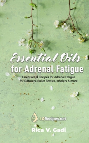 Essential Oils for Adrenal Fatigue: Essential Oil Recipes for Adrenal Fatigue for Diffusers, Roller Bottles, Inhalers & more