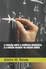 A relaç?o entre a viol?ncia doméstica e a evas?o escolar no ensino médio