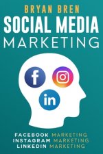 Social Media Marketing: The Step-By-Step Digital Guides To Facebook, Instagram, LinkedIn Marketing - Learn How To Develop A Strategy And Grow