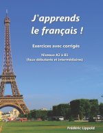 J'apprends le francais ! - Exercices avec corriges, niveaux A2 a B1