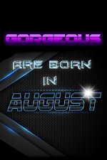 GORGEOUS Are Born In AUGUST