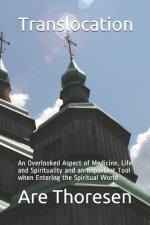 Translocation: An Overlooked Aspect of Medicine, Life and Spirituality and an Important Tool when Entering the Spiritual World