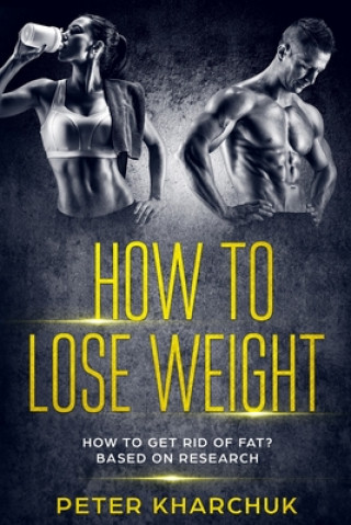 How to lose weight: Losing weight based on research (Peter Kharchuk)()