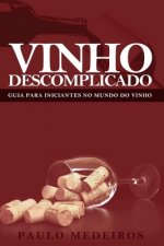 Vinho Descomplicado: GUIA PARA INICIANTES NO MUNDO DO VINHO: Aprenda a escolher qualquer estilo de vinho no supermercado, na enoteca, no re