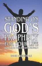 Standing on God's Prophecy for Your Life: Discovering your God given prophecy & Understanding its timing