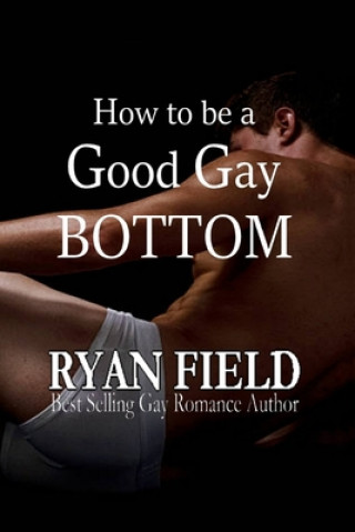 How to Be a Good Gay Bottom