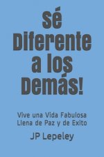 Sé Diferente a los Demás!: Vive una Vida Fabulosa Llena de Paz y de Exito