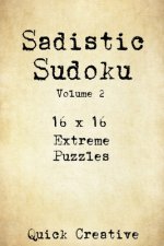 Sadistic Sudoku 16 x 16 Extreme Puzzles Volume 2: Hard Sudoku Puzzles for the Advanced Puzzle Solver, Great Gift for Adults, Teens and Kids