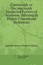 Consciously or Unconsciously Neglected Factors of Academic Advising at Higher Educational Institutions: Neglected Factors of Academic Advising