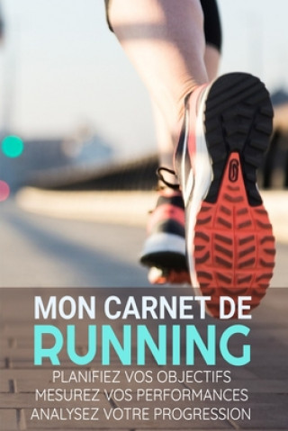 Mon Carnet de Running: Course ? Pieds, Jogging, Préparation au Marathon - Objectifs, distance, durée, route, HR, etc... - 15,24 x 22,86 cm, 1
