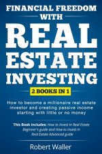 Financial Freedom With Real Estate Investing: 2 Books in 1 - How to Become a Millionaire Real Estate Investor and Creating Passive Income Starting Wit
