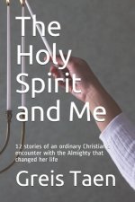The Holy Spirit and Me: 12 stories of an ordinary Christian's encounter with the Almighty that changed her life