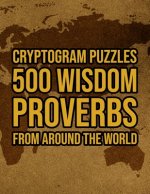 500 Wisdom Proverbs From Around The World: Motivational And Inspirational Cryptogram Puzzle Encryption Activity Book Games Large Print Size World Cryp