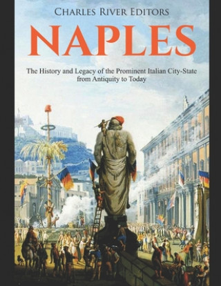 Naples: The History and Legacy of the Prominent Italian City-State from Antiquity to Today