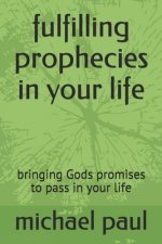 fulfilling prophecies in your life: bringing Gods promises to pass in your life
