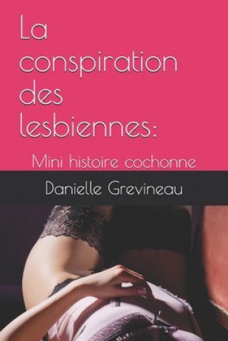 La conspiration des lesbiennes: : Mini histoire cochonne (Danielle Grevineau)()