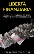 Libert? Finanziaria: I segreti per creare rendite passive e diventare milionario