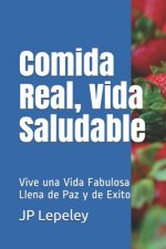 Comida Real, Vida Saludable: Vive una Vida Fabulosa Llena de Paz y de Exito
