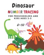 Dinosaur Number tracing for Preschoolers and kids Ages 3-5: Lots of fun learning numbers 0-10 in Dinosaur, Jurassic theme work book for Dinosaur Lover