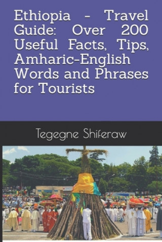 Ethiopia - Travel Guide: Over 200 Useful Facts, Tips, Amharic-English Words and Phrases for Tourists (Muluemebet Woldegebriel,Tegegne M. Shiferaw)(