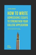 Achieving Admissions: How to Write Admissions Essays to Strengthen Your College Application: Writing A Successful Admissions Essay: How to G