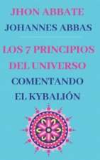 Los 7 Principios del Universo: Comentando El Kybalión: de Johannes Abbas