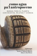Como agua pa'l Antropoceno: Manual para el planeta con recetas, relatos y ciencia