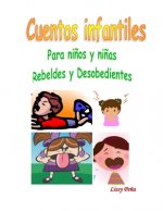 Cuentos Infantiles: Para Ni?os Y Ni?as Rebeldes Y Desobedientes