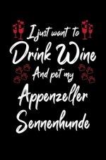 I Just Wanna Drink Wine And Pet My Appenzeller Sennenhunde