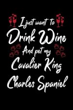 I Just Wanna Drink Wine And Pet My Cavalier King Charles Spaniel